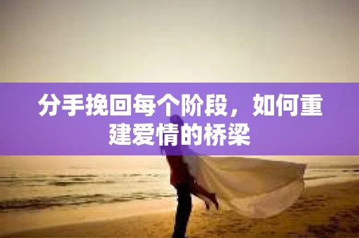 分手挽回每个阶段，如何重建爱情的桥梁