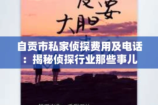自贡市私家侦探费用及电话：揭秘侦探行业那些事儿