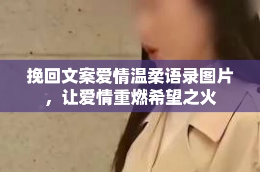 挽回文案爱情温柔语录图片，让爱情重燃希望之火