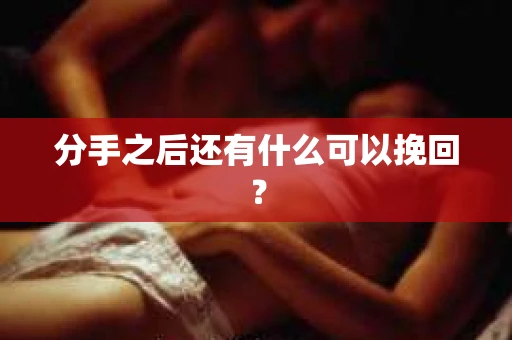 分手之后还有什么可以挽回？