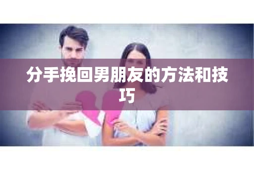 分手挽回男朋友的方法和技巧