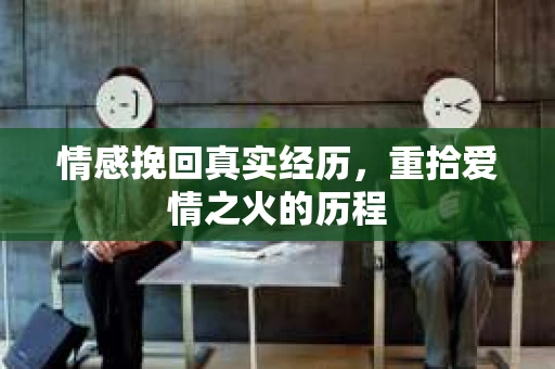 情感挽回真实经历，重拾爱情之火的历程