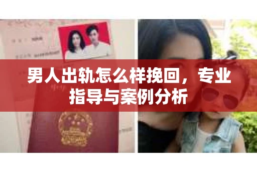 男人出轨怎么样挽回，专业指导与案例分析