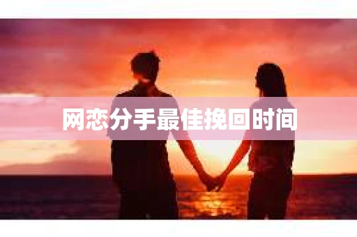 网恋分手最佳挽回时间