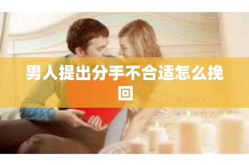 男人提出分手不合适怎么挽回