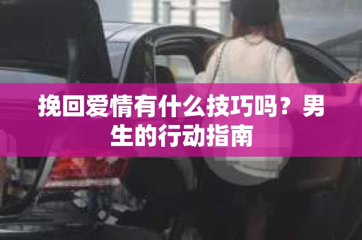 挽回爱情有什么技巧吗？男生的行动指南