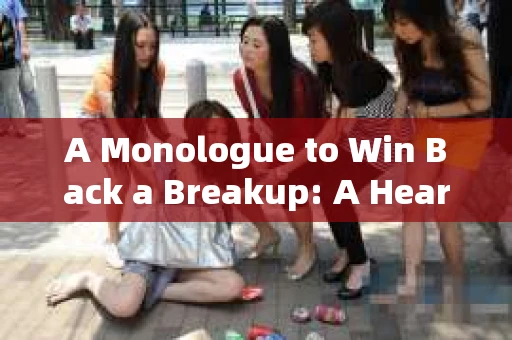 A Monologue to Win Back a Breakup: A Heartfelt English Essay