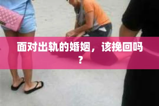 面对出轨的婚姻，该挽回吗？