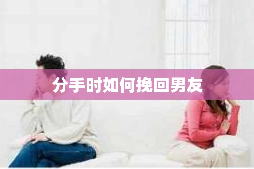 分手时如何挽回男友