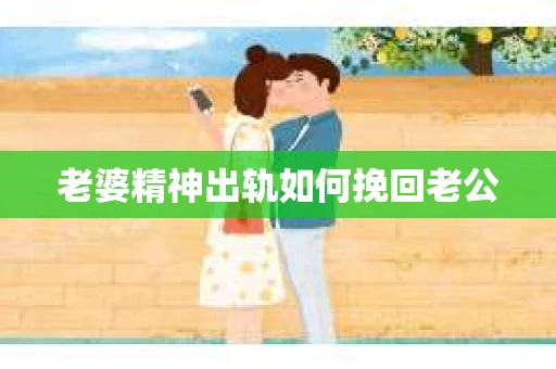 老婆精神出轨如何挽回老公
