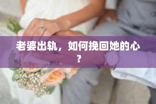 老婆出轨，如何挽回她的心？