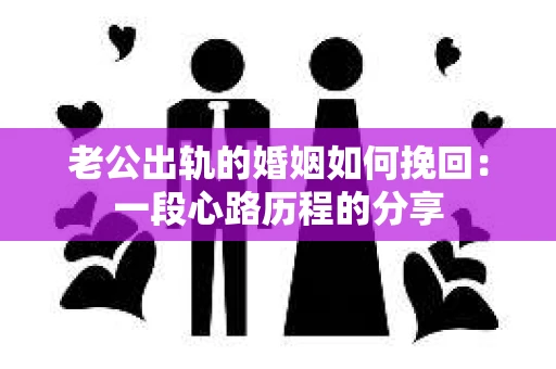 老公出轨的婚姻如何挽回：一段心路历程的分享