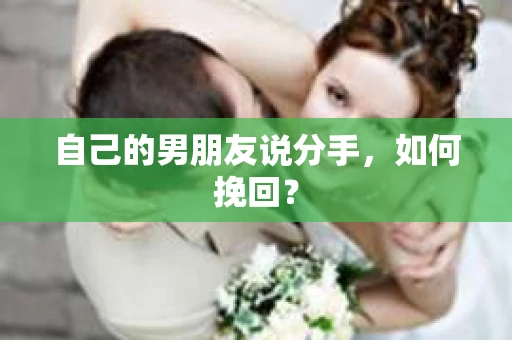 自己的男朋友说分手，如何挽回？