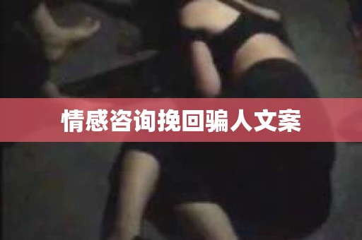 情感咨询挽回骗人文案