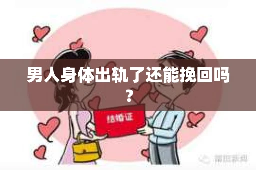 男人身体出轨了还能挽回吗？