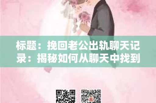 标题：挽回老公出轨聊天记录：揭秘如何从聊天中找到解决问题的线索