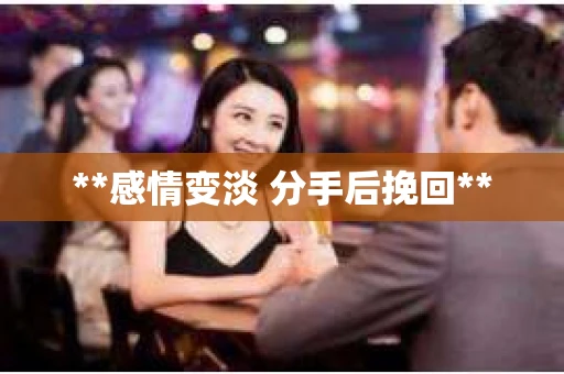 **感情变淡 分手后挽回**