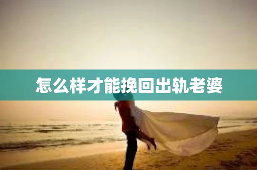 怎么样才能挽回出轨老婆