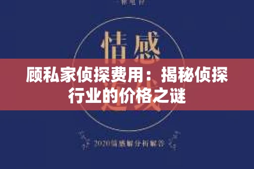 顾私家侦探费用：揭秘侦探行业的价格之谜