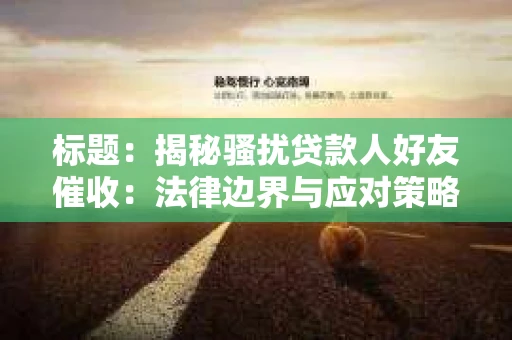 标题：揭秘骚扰贷款人好友催收：法律边界与应对策略