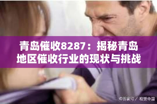 青岛催收8287：揭秘青岛地区催收行业的现状与挑战