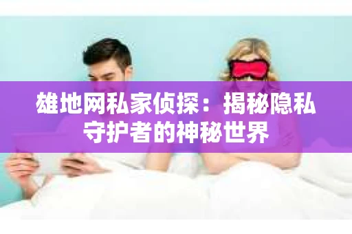 雄地网私家侦探：揭秘隐私守护者的神秘世界