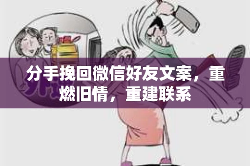 分手挽回微信好友文案，重燃旧情，重建联系