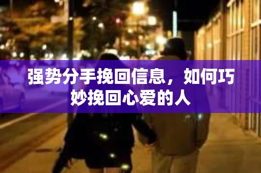 强势分手挽回信息，如何巧妙挽回心爱的人