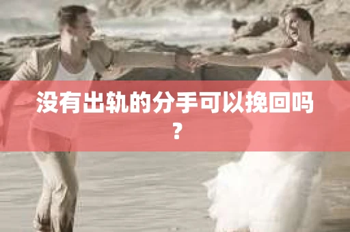 没有出轨的分手可以挽回吗？