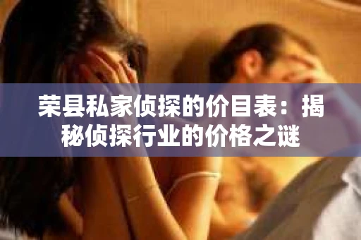 荣县私家侦探的价目表：揭秘侦探行业的价格之谜