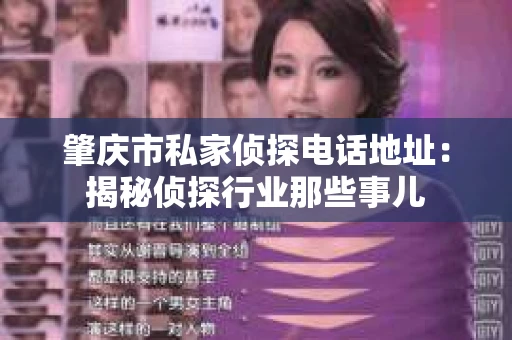 肇庆市私家侦探电话地址：揭秘侦探行业那些事儿
