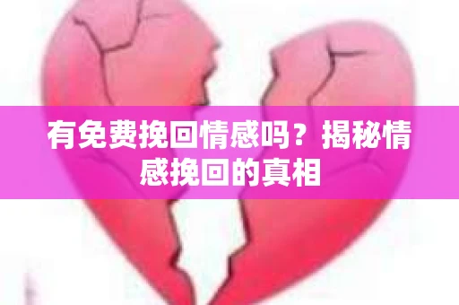 有免费挽回情感吗？揭秘情感挽回的真相