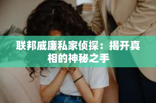 联邦威廉私家侦探：揭开真相的神秘之手